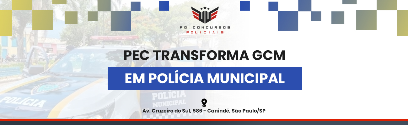 PEC TRANSFORMA GCM EM POLÍCIA MUNICIPAL
