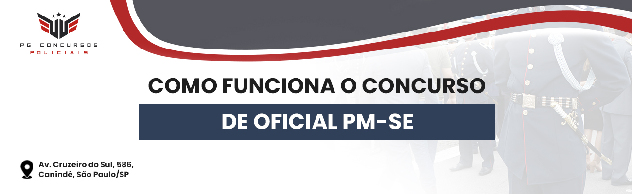 COMO FUNCIONA O CONCURSO PARA OFICIAL PM SE